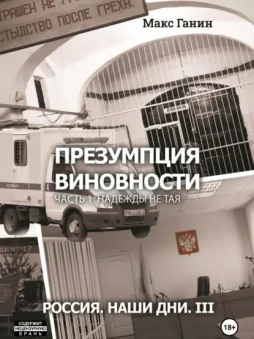 Презумпция виновности. Часть 1. Надежды не тая. Россия. Наши дни. III