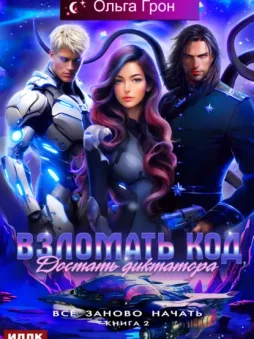 Всё заново начать. Книга 2. Взломать код, достать диктатора